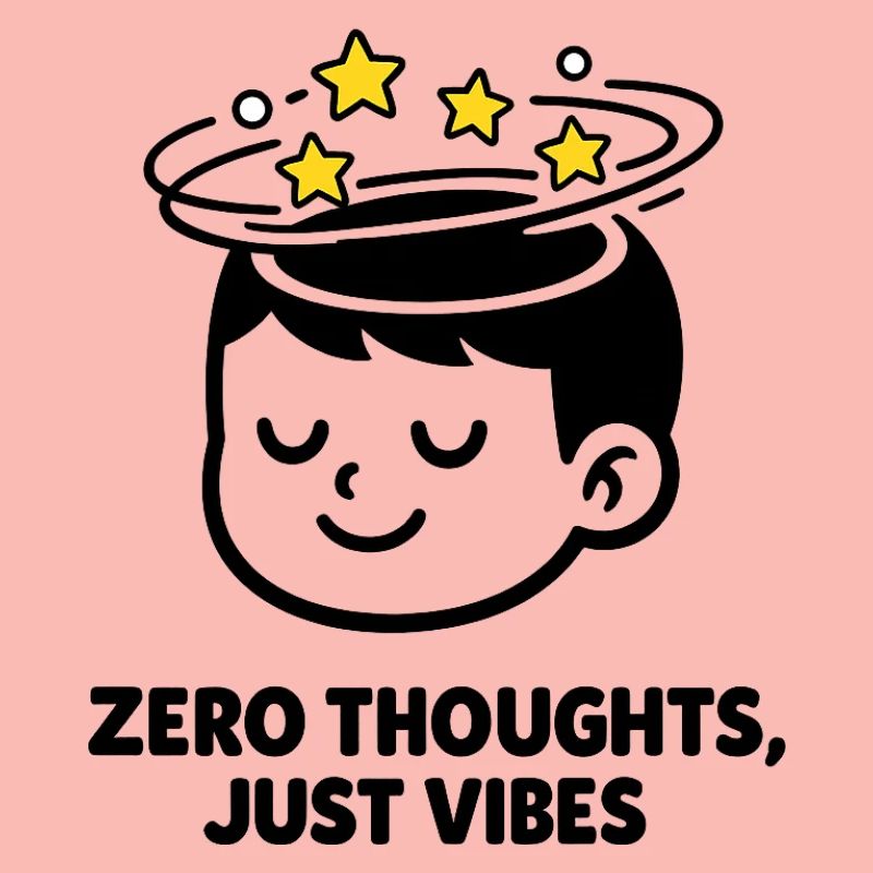 Zero Thoughts, Just Vibes
