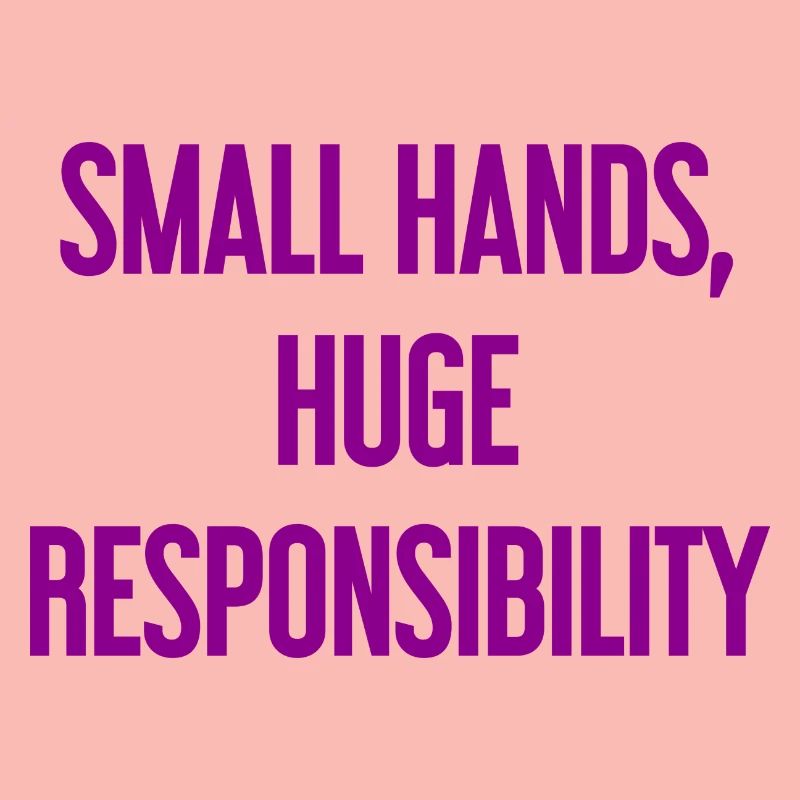 Small Hands, Huge Responsibility Parent Saying
