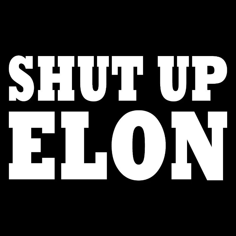 shut up elon