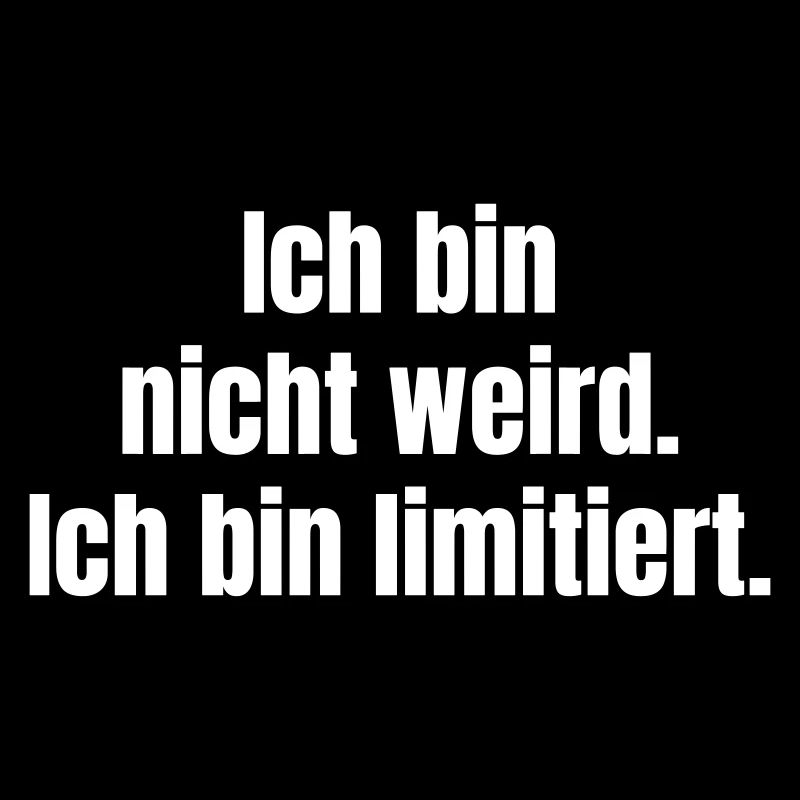 Ich bin nicht weird. Ich bin limitiert.