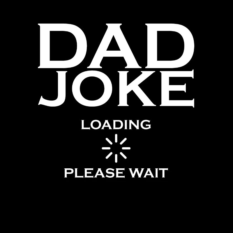 Men Dad joke still loaded please wait