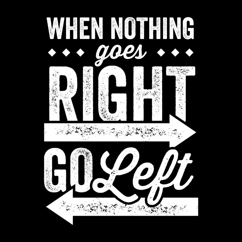 When nothing goes right go left