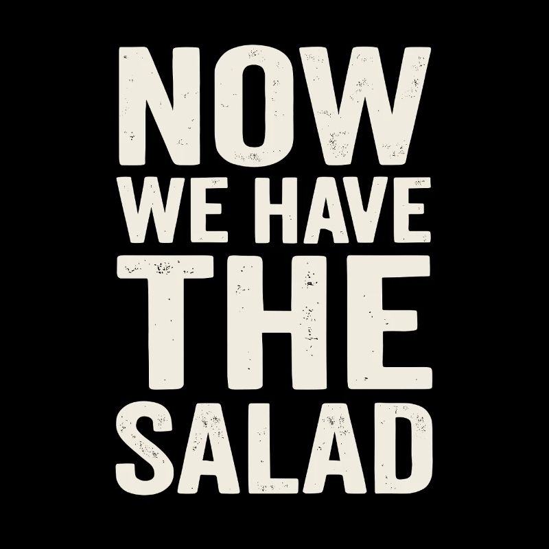 Now We Have the Salad – Deutscher Spruch