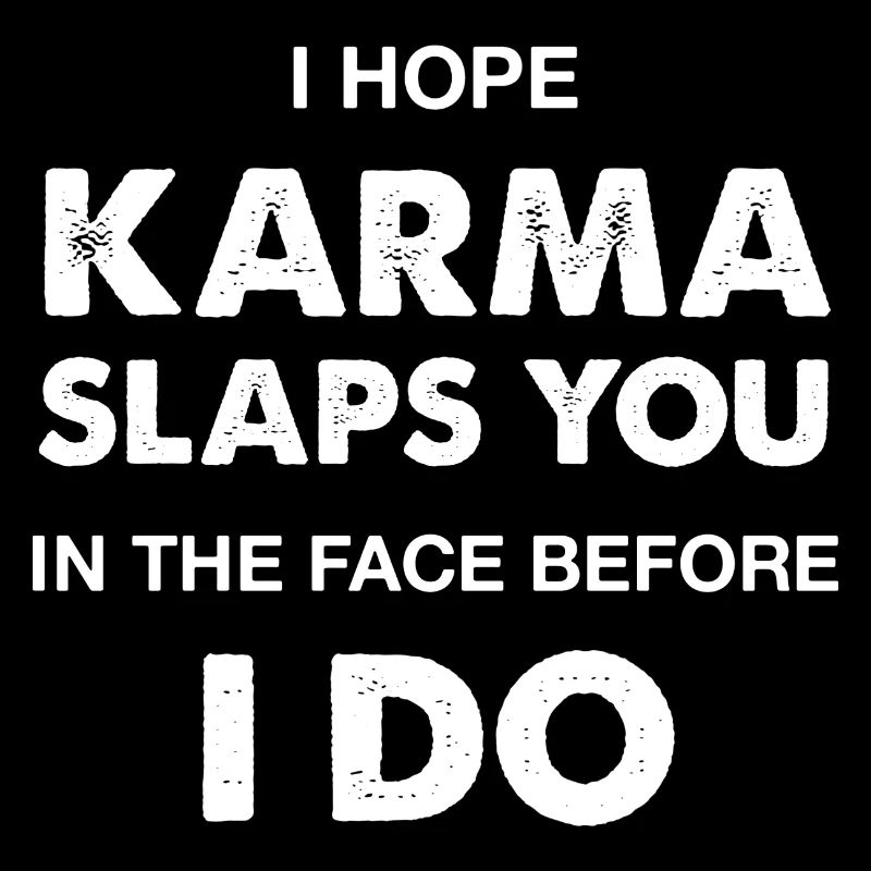Ich hoffe, das Karma schlägt dir ins Gesicht, bevor ich es tue