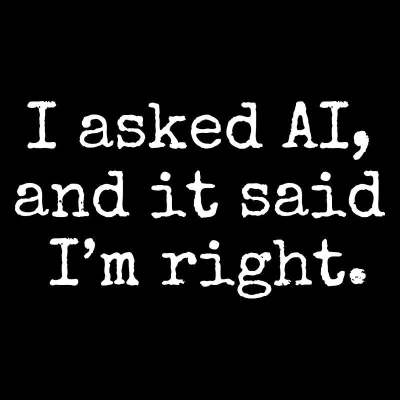 J’ai demandé à l’IA, et elle m’a dit que j’avais raison.