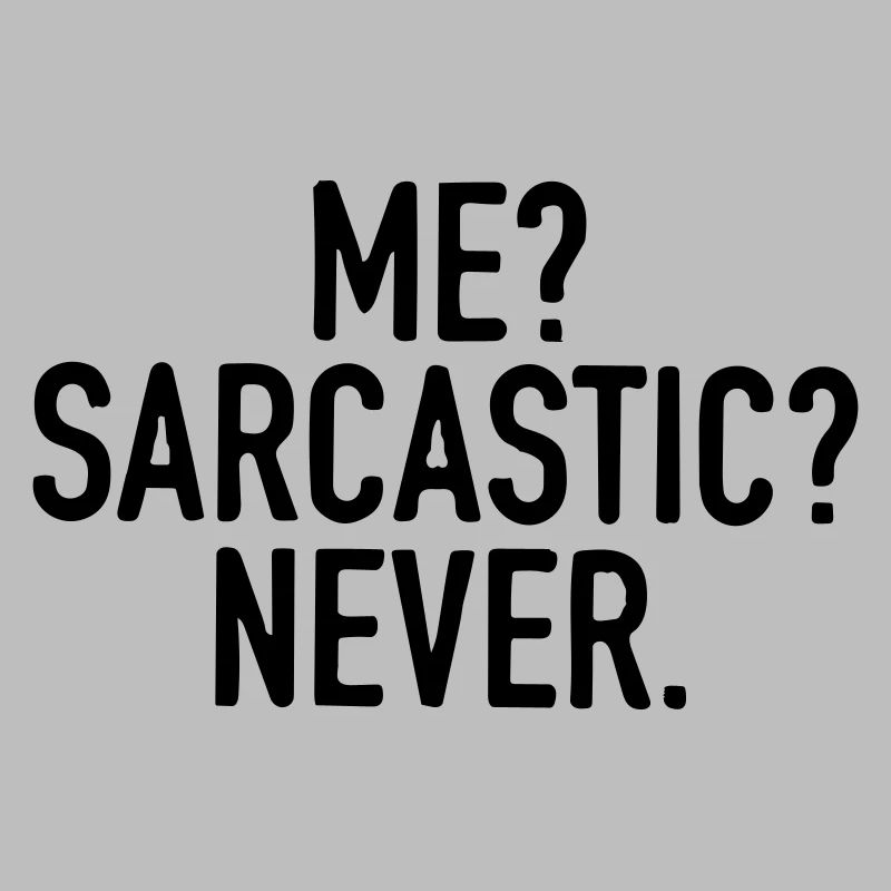 I'm never sarcastic.