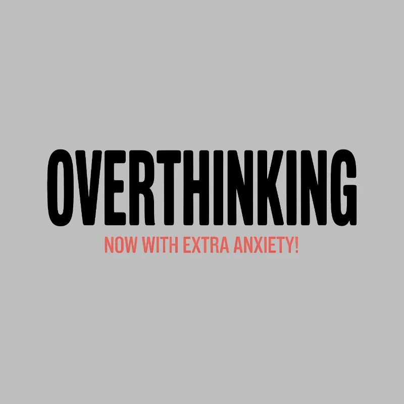 Overthinking, now with extra Anxiety!