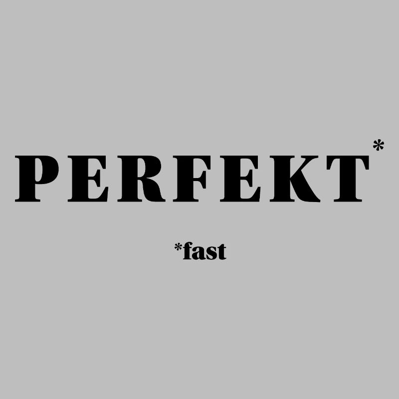 PERFEKT – fast | ironisches Minimal-Statement