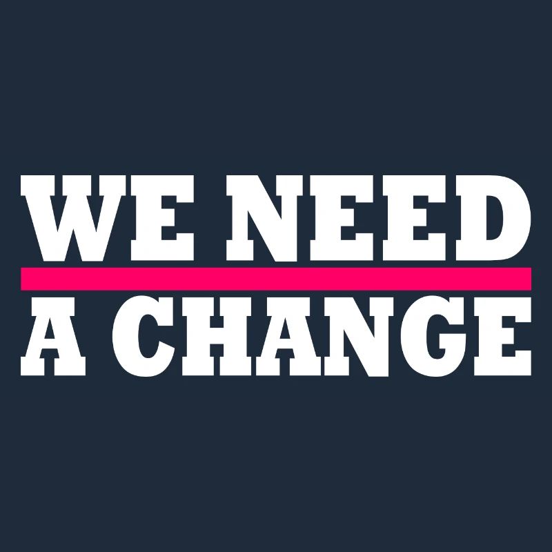 We need a change