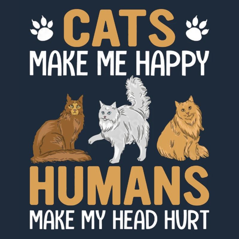 Cats Make Me Happy Humans Make My Head Hurt