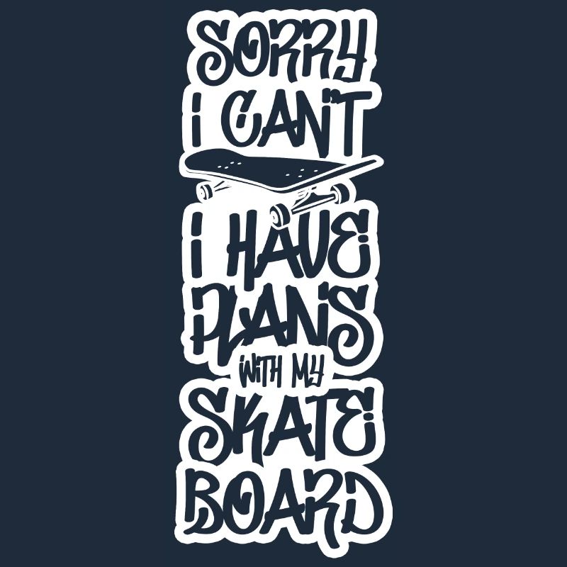 I have plans with my skateboard