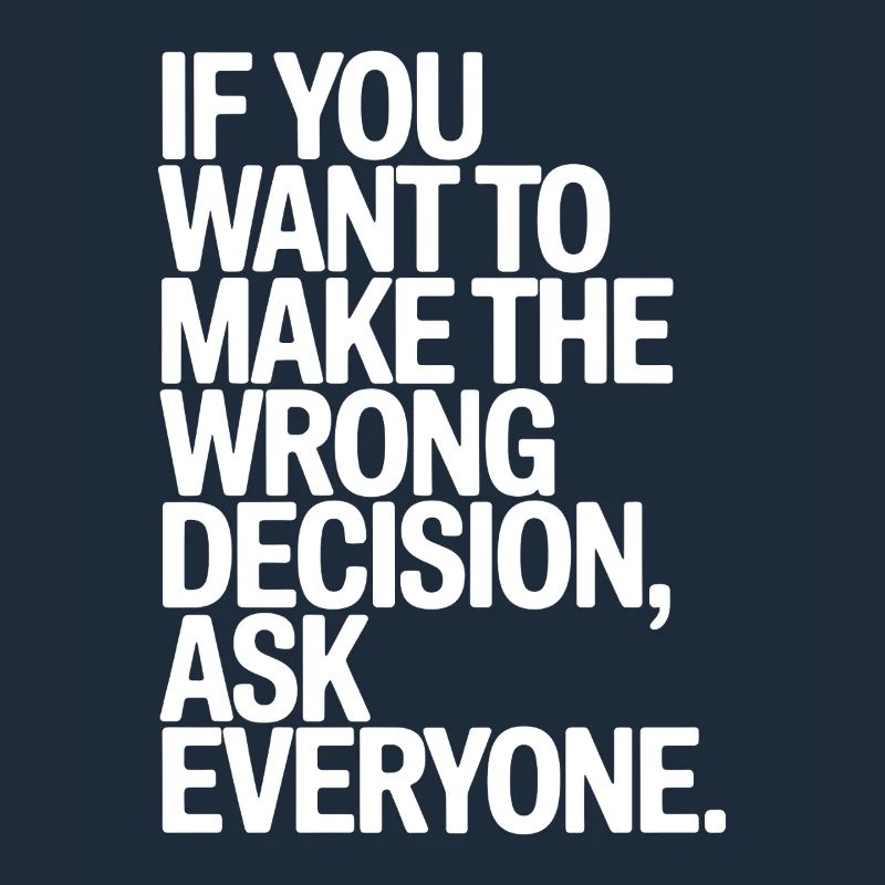 Want To Make Wrong Decision Ask Everyone Mindset