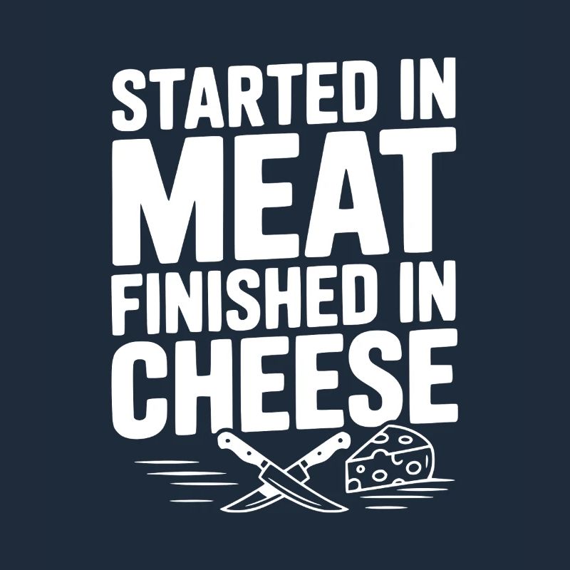 Started in Meat Finished in Cheese