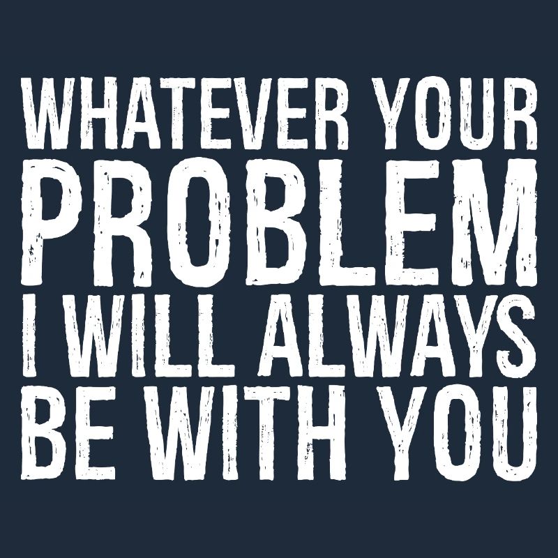 whatever your problem I will always be with you