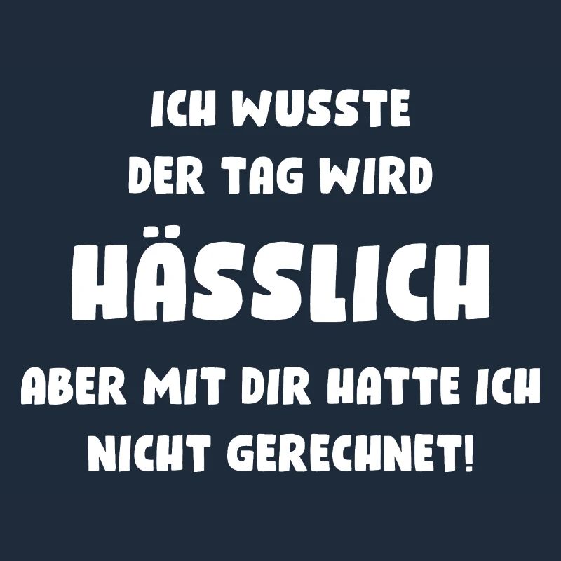 Ich wusste, der Tag wird hässlich, aber mit Dir...