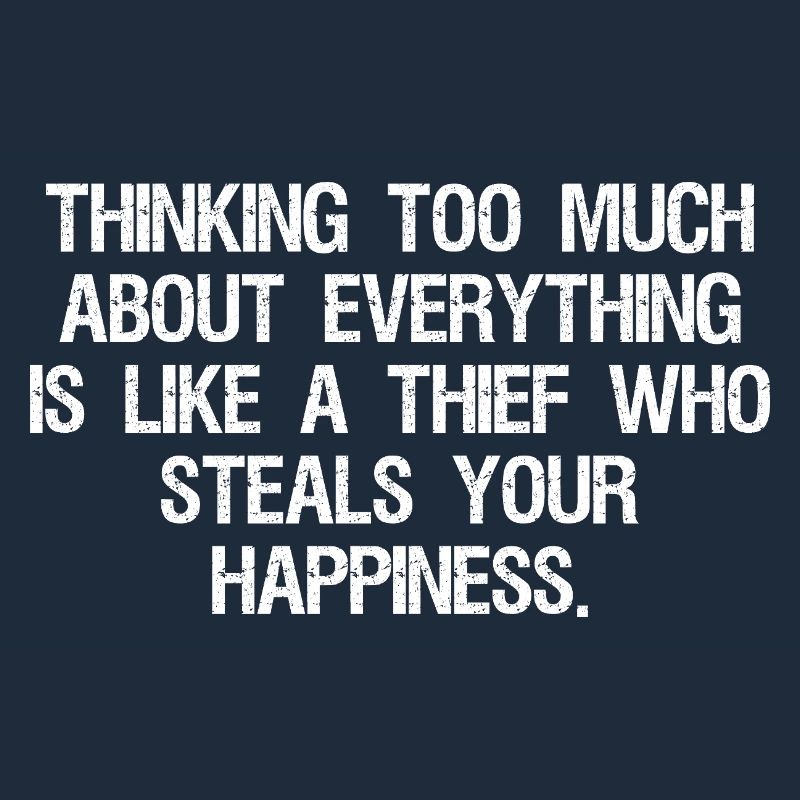 thinking too much about everything is like a thief