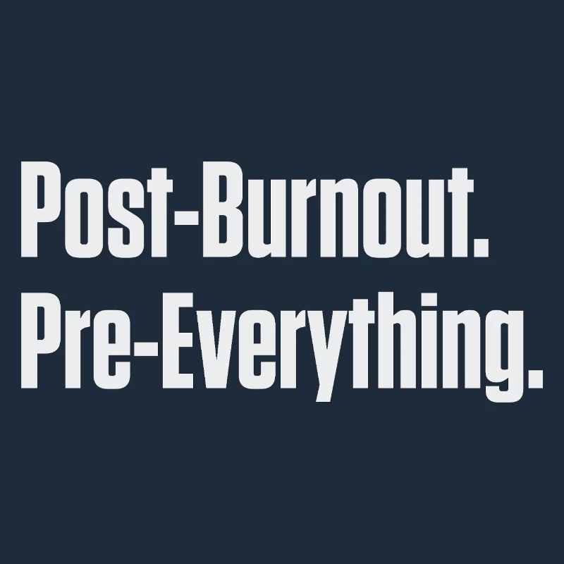 Post-Burnout Pre-Everything