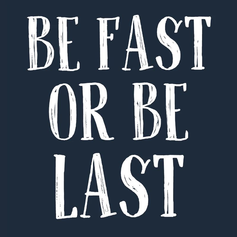 Be fast or be last - Sei schnell oder sei Letzter