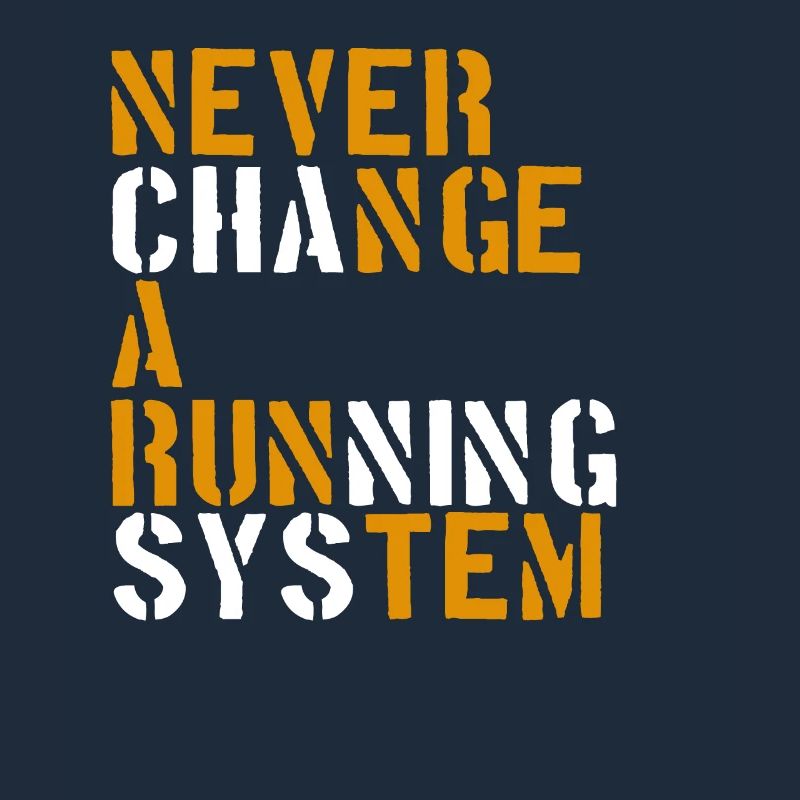 Never change a running system