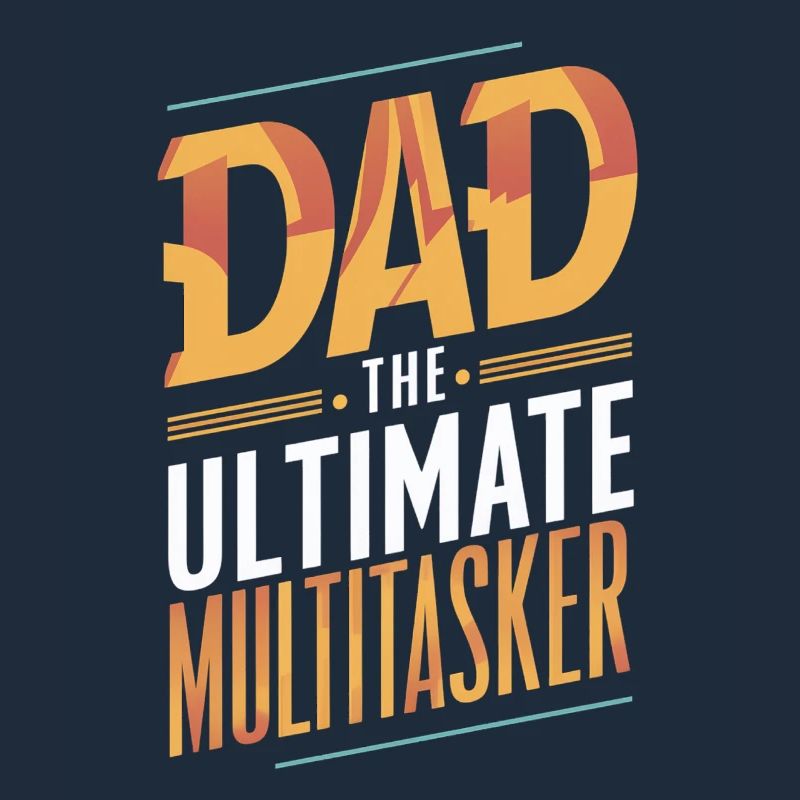 Dad The Ultimate Multitasker