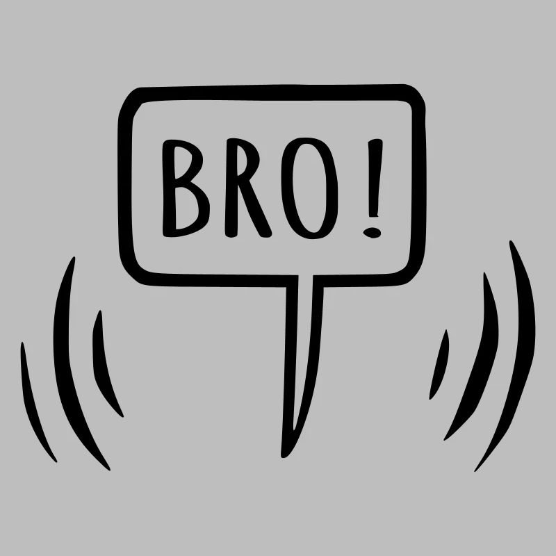 Bro! Brother speech bubble