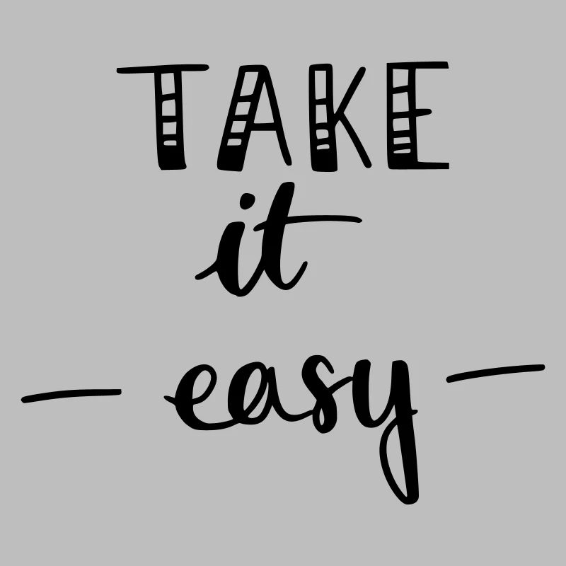 take it easy