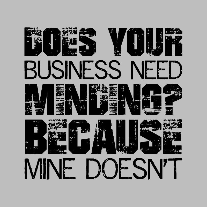 Does Your Business Need Minding because mine