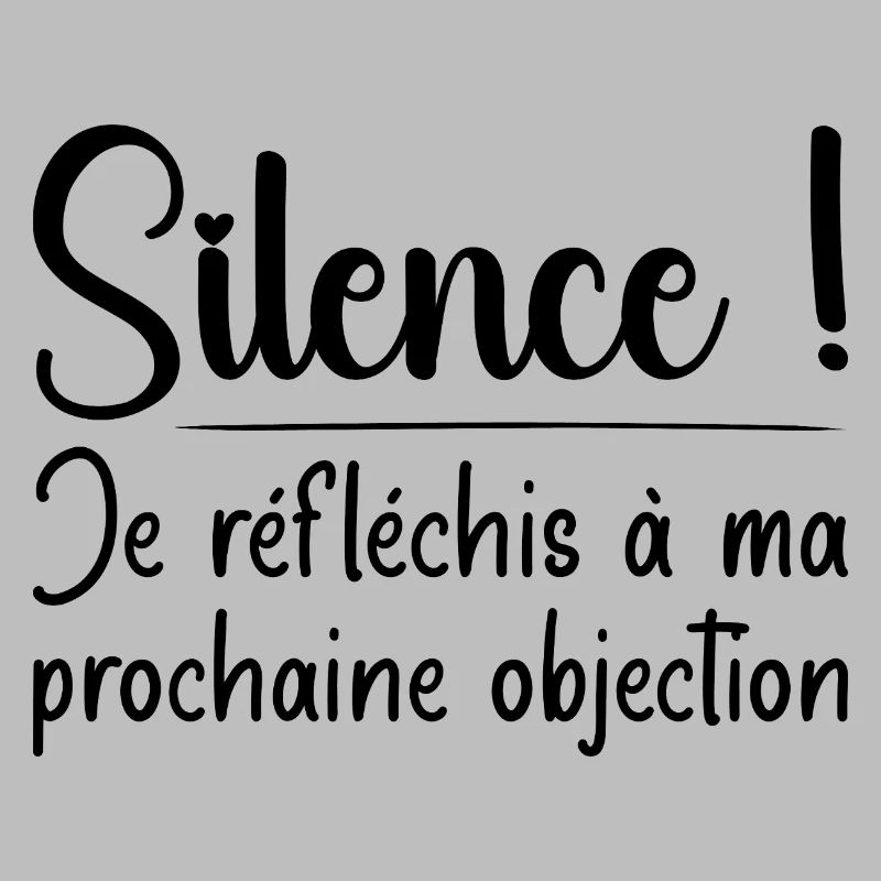 Silence ! Je réfléchis à ma prochaine objection