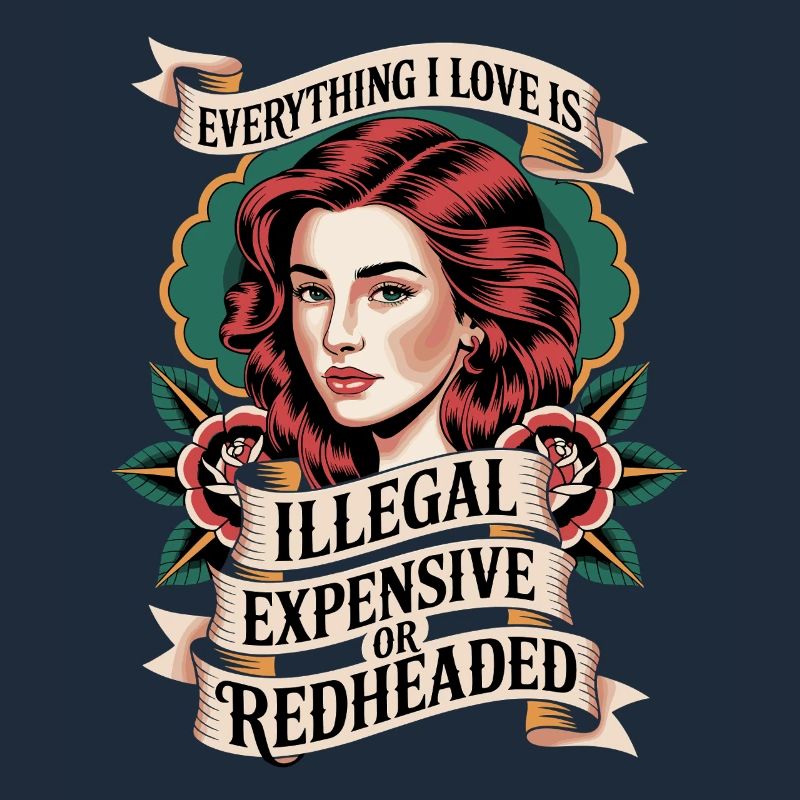 Everything I Love Is Illegal Expensive Rothaarig