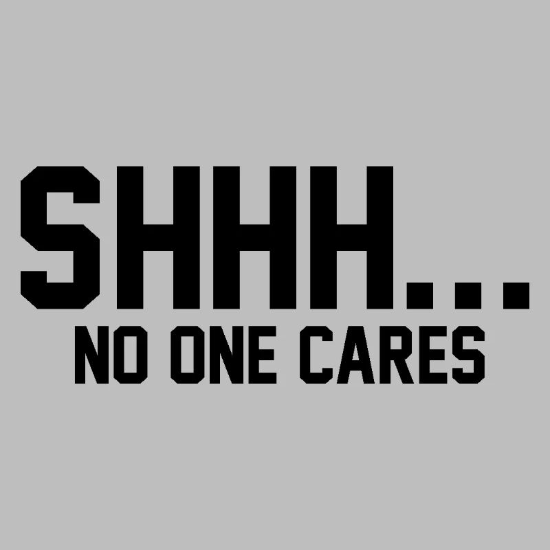 SHHH... No one cares