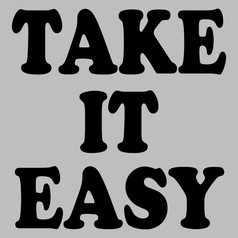 Take it easy