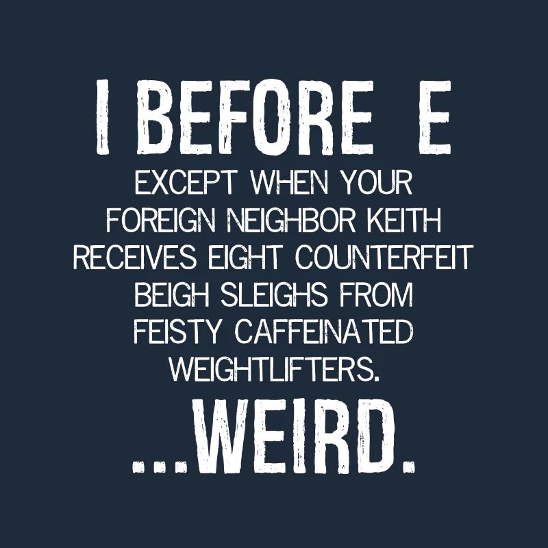 I Before E Except After C ... Weird