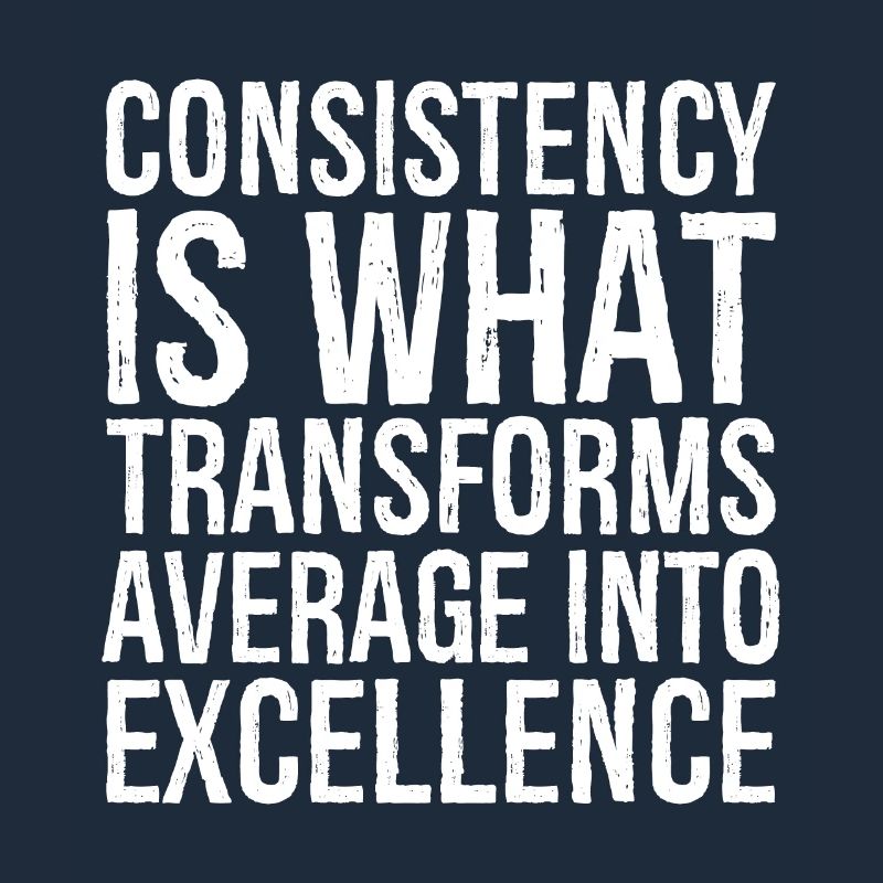 consistency is what transforms average excellence