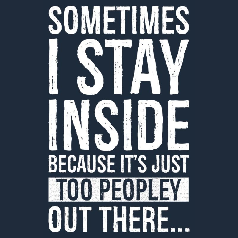 sometimes I stay inside because It's just too