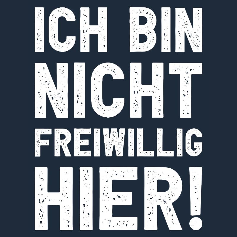 Ich bin nicht freiwillig hier lustig sarkastisch