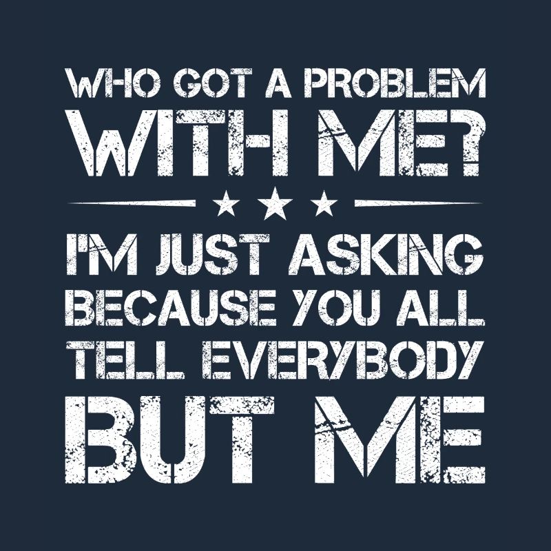 who got a problem with me I m just asking because