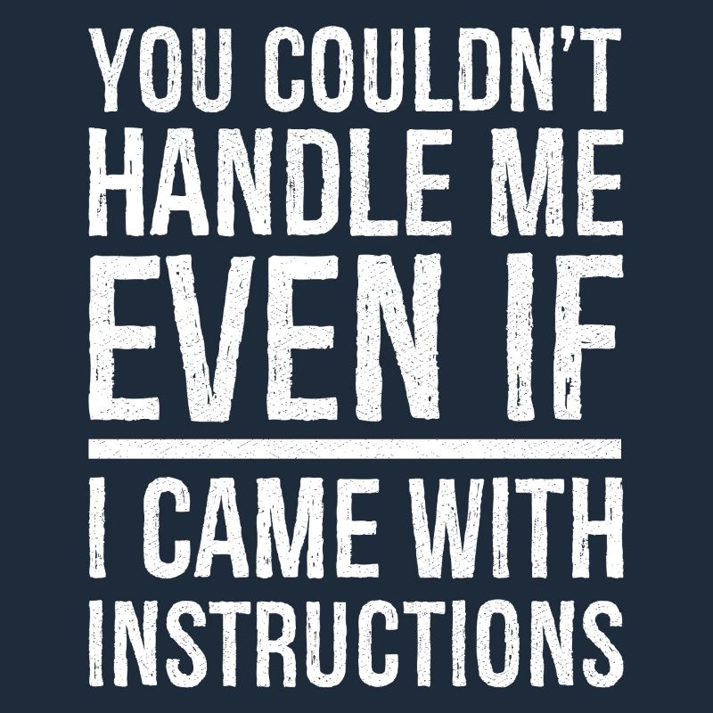 you couldn't even if I came with instructions