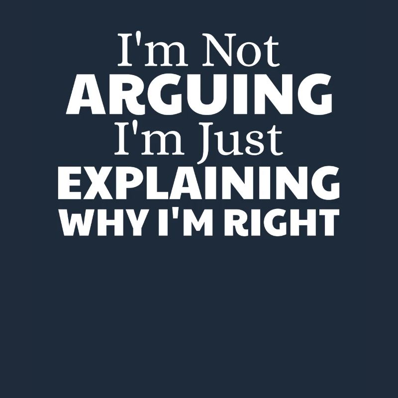 i'm not arguing i'm just explaining why i'm right