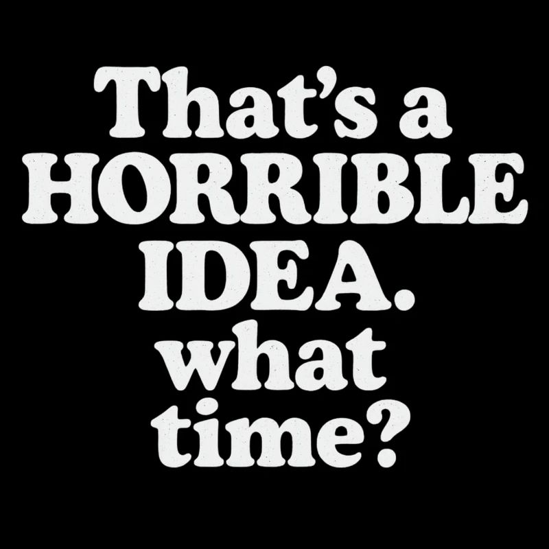 Horrible Idea – What Time ?