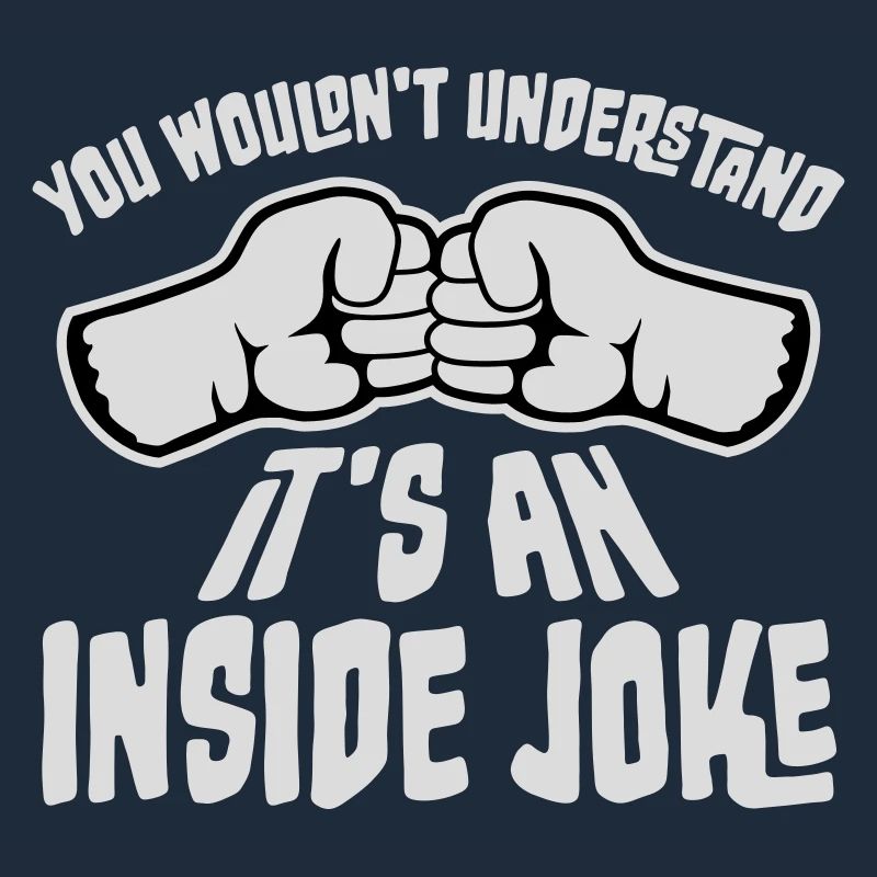 You Wouldn't Understand It's An Inside Joke Fäuste