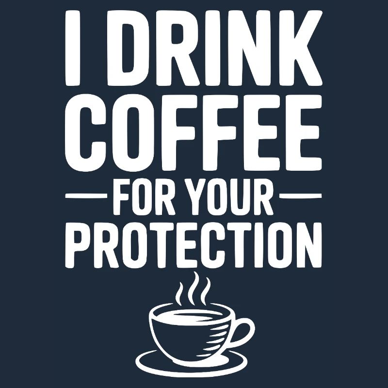 I Drink Coffee For Your Protection