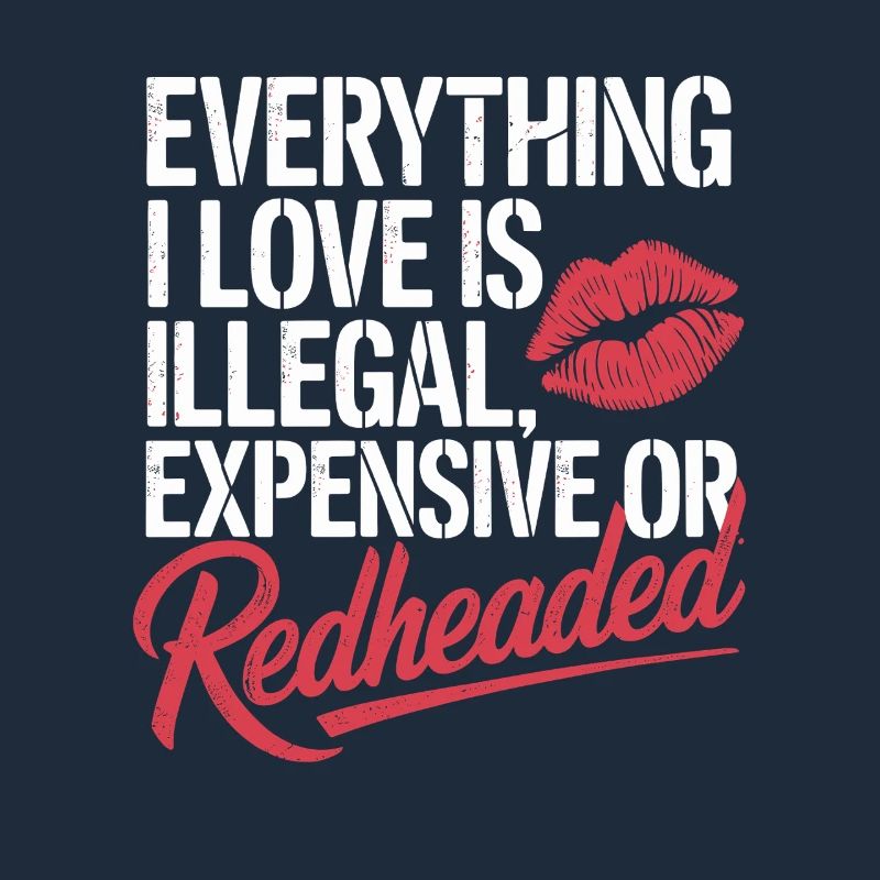 Everything I Love Is Illegal Expensive Redhead