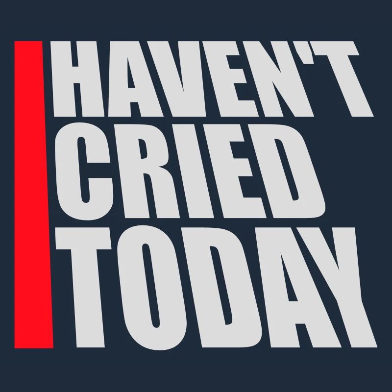 Haven't Cried Today Saying Funny Emotional Irony