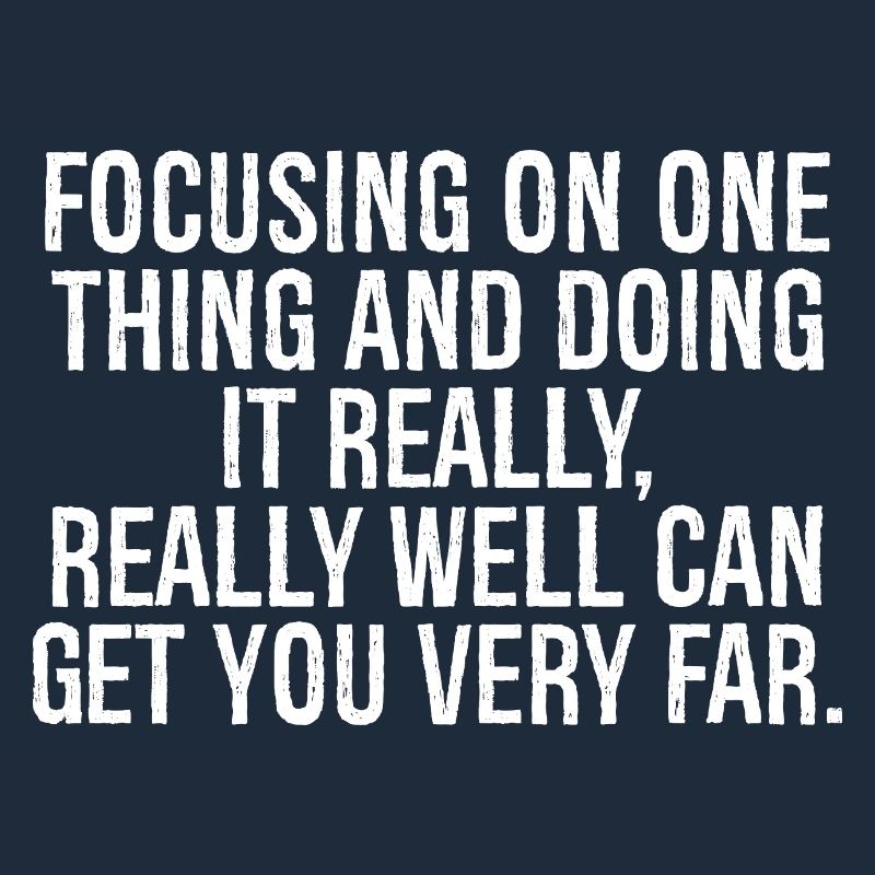 focusing on one thing and doing it really really