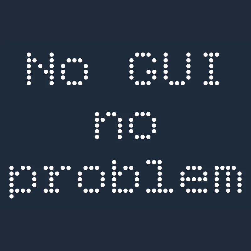 No GUI no problem