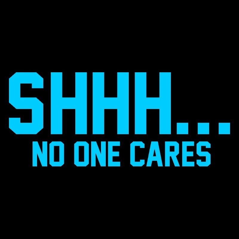 SHHH... No one cares