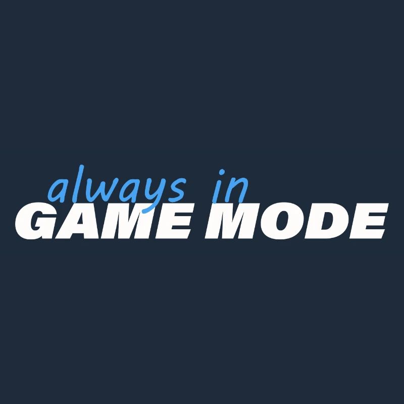 ALWAYS IN GAME MODE