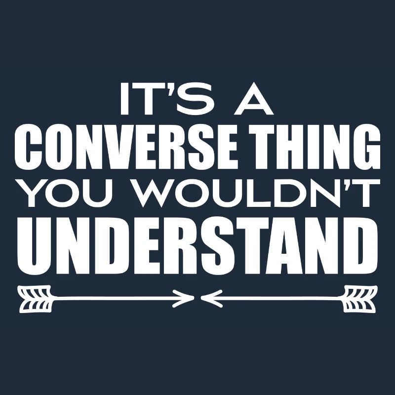 Its A Convers Thing You Wouldn's Understand Funny