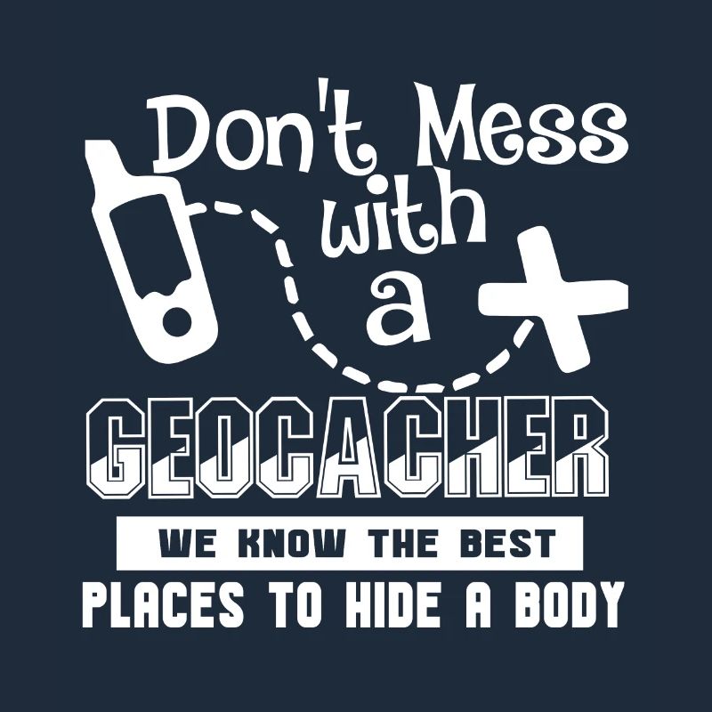 Geocaching Don't Mess With A Geocacher