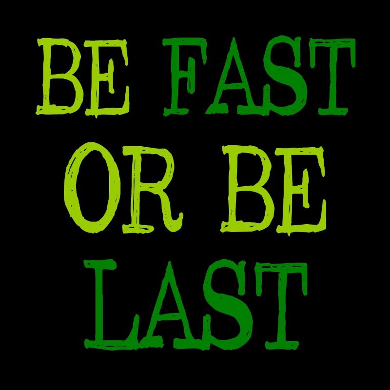 Be fast or be last - Sei schnell oder sei Letzter